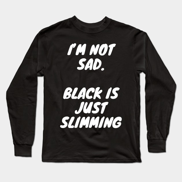 I'm not sad, black is just slimming Long Sleeve T-Shirt by DennisMcCarson